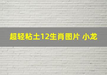 超轻粘土12生肖图片 小龙